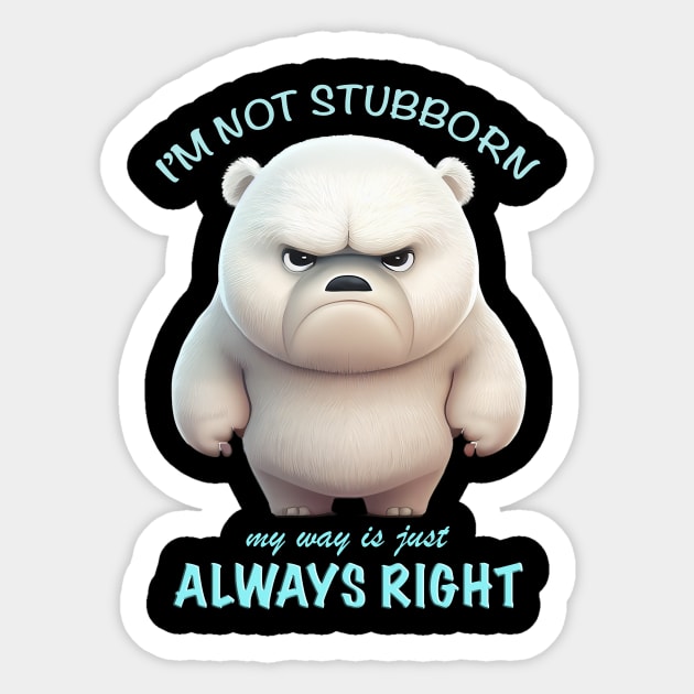 Bear I'm Not Stubborn My Way Is Just Always Right Cute Adorable Funny Quote Sticker by Cubebox